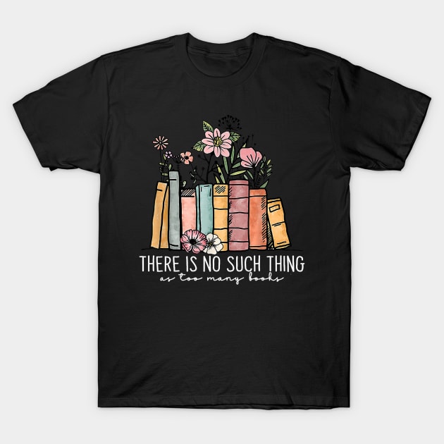 There Is No Such Thing As Too Many Books Bookworms Librarian T-Shirt by carlasm.Photographer